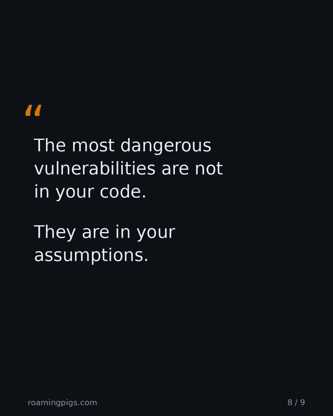 Slide 8 of 9: Quote: The most dangerous vulnerabilities are not in your code. They are in your assumptions.