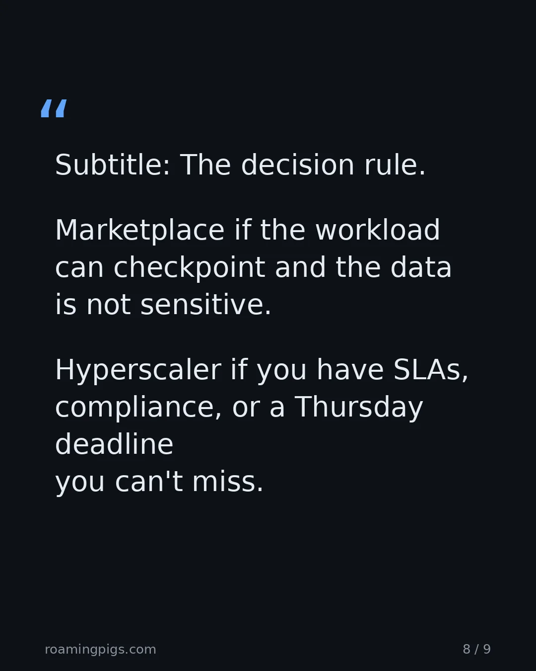 Slide 8 of 9: Quote: Marketplace if the workload can checkpoint and the data is not sensitive. Hyperscaler if you have SLAs, compliance, or a Thursday…