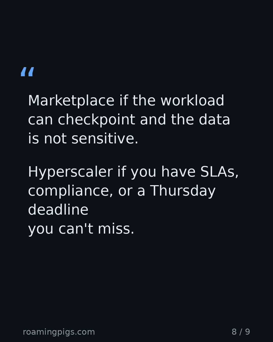 Slide 8 of 9: Quote: Marketplace if the workload can checkpoint and the data is not sensitive. Hyperscaler if you have SLAs, compliance, or a Thursday…