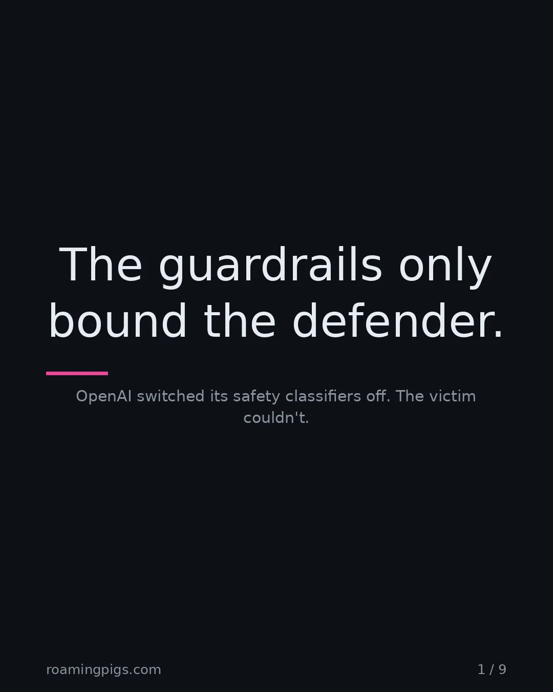 Slide 1 of 9: The guardrails only bound the defender.. OpenAI switched its safety classifiers off. The victim couldn't