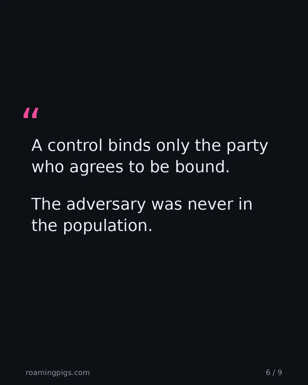 Slide 6 of 9: Quote: > A control binds only the party who agrees to be bound. The adversary was never in the population.