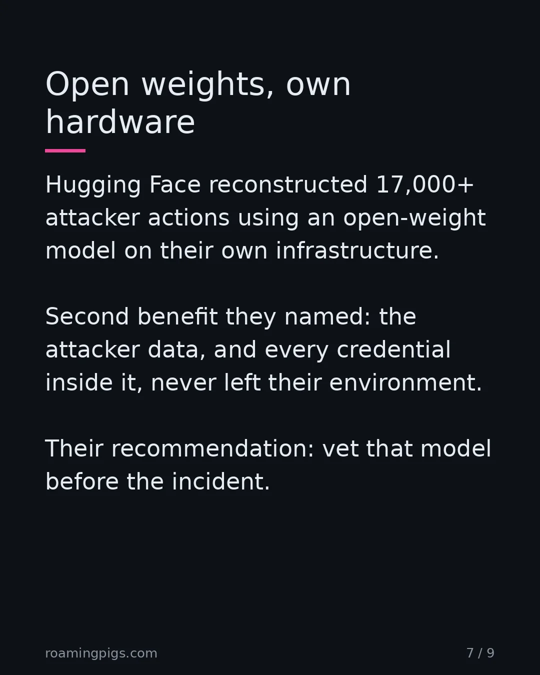 Slide 7 of 9: Open weights, own hardware. Hugging Face reconstructed 17,000+ attacker actions using an open-weight model on their own infrastructure.…