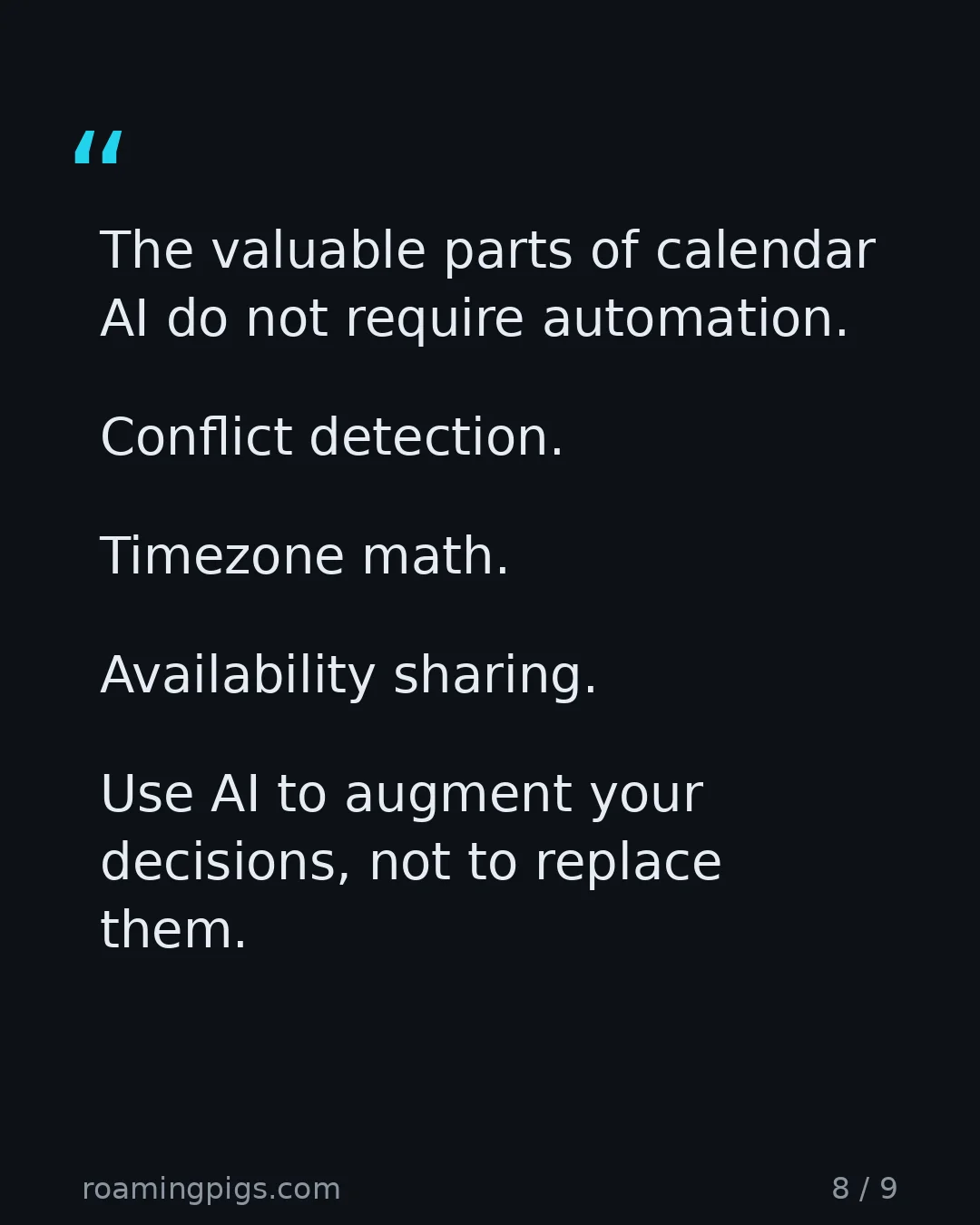 Slide 8 of 9: Quote: The valuable parts of calendar AI do not require automation. Conflict detection. Timezone math. Availability sharing. Use AI to…