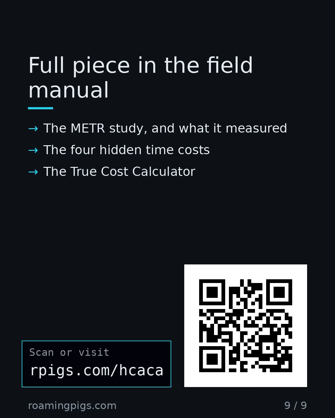Slide 9 of 9: Call to action: The METR study, and what it measured The four hidden time costs The True Cost Calculator rpigs.com/hcaca Link:…
