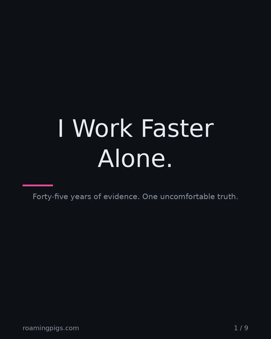 Slide 1 of 9: I Work Faster Alone.. Forty-five years of evidence. One uncomfortable truth