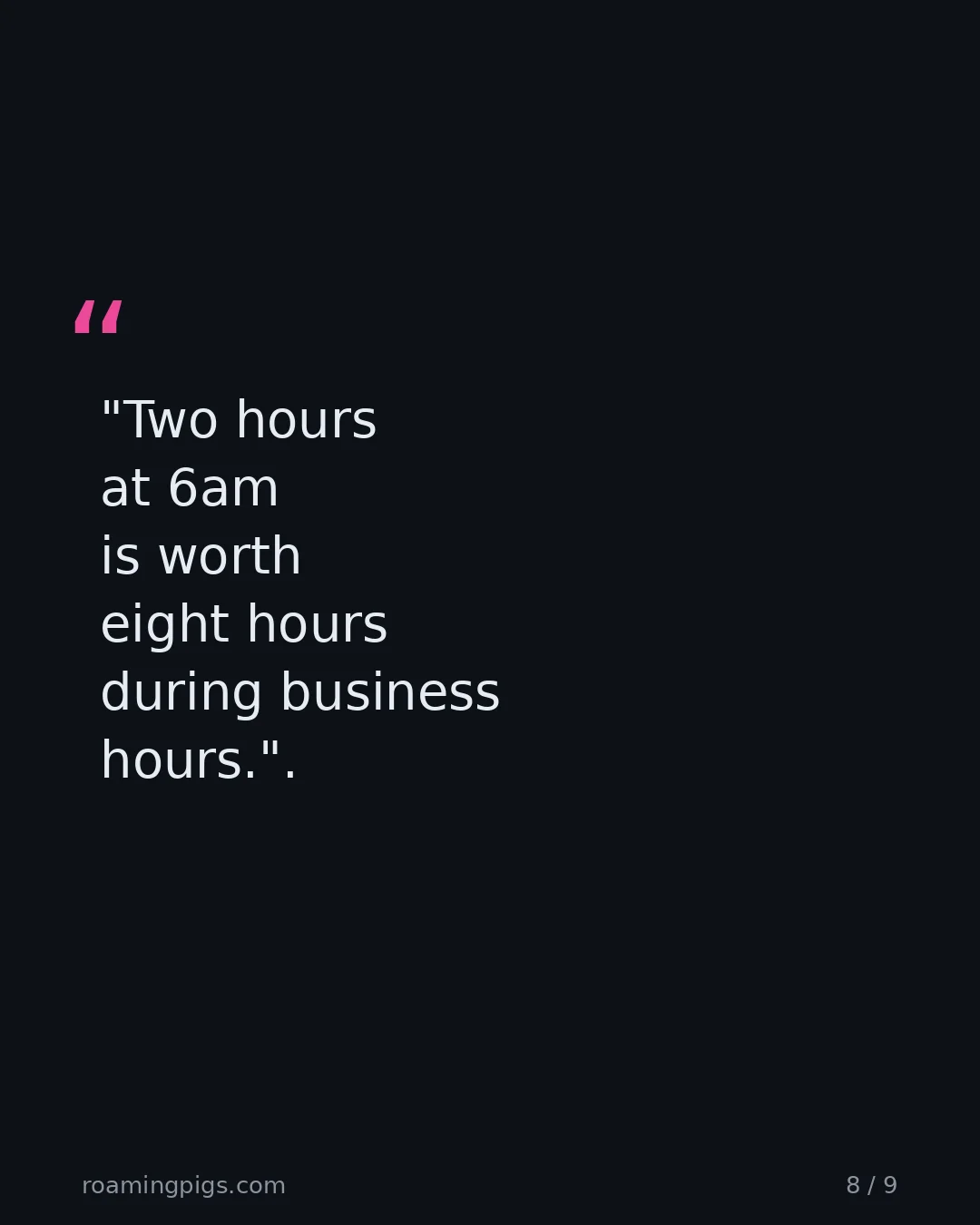 Slide 8 of 9: Quote: "Two hours at 6am is worth eight hours during business hours."