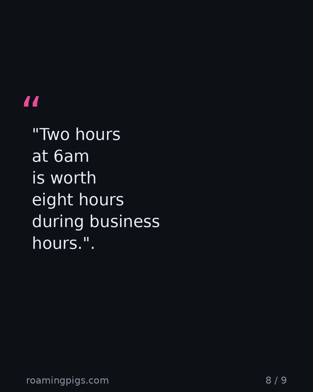 Slide 8 of 9: Quote: "Two hours at 6am is worth eight hours during business hours."