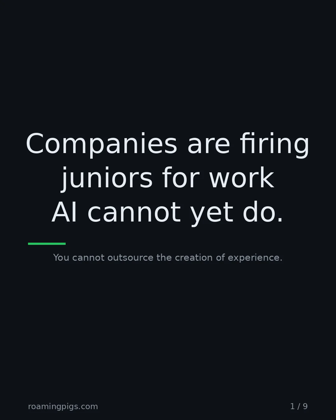 Slide 1 of 9: Companies are firing juniors for work AI cannot yet do.. You cannot outsource the creation of experience