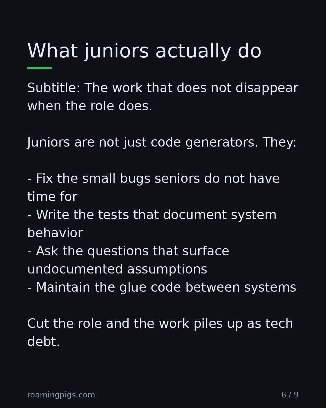 Slide 6 of 9: The work that does not disappear when the role does. Juniors are not just code generators. They: Fix the small bugs seniors do not have…