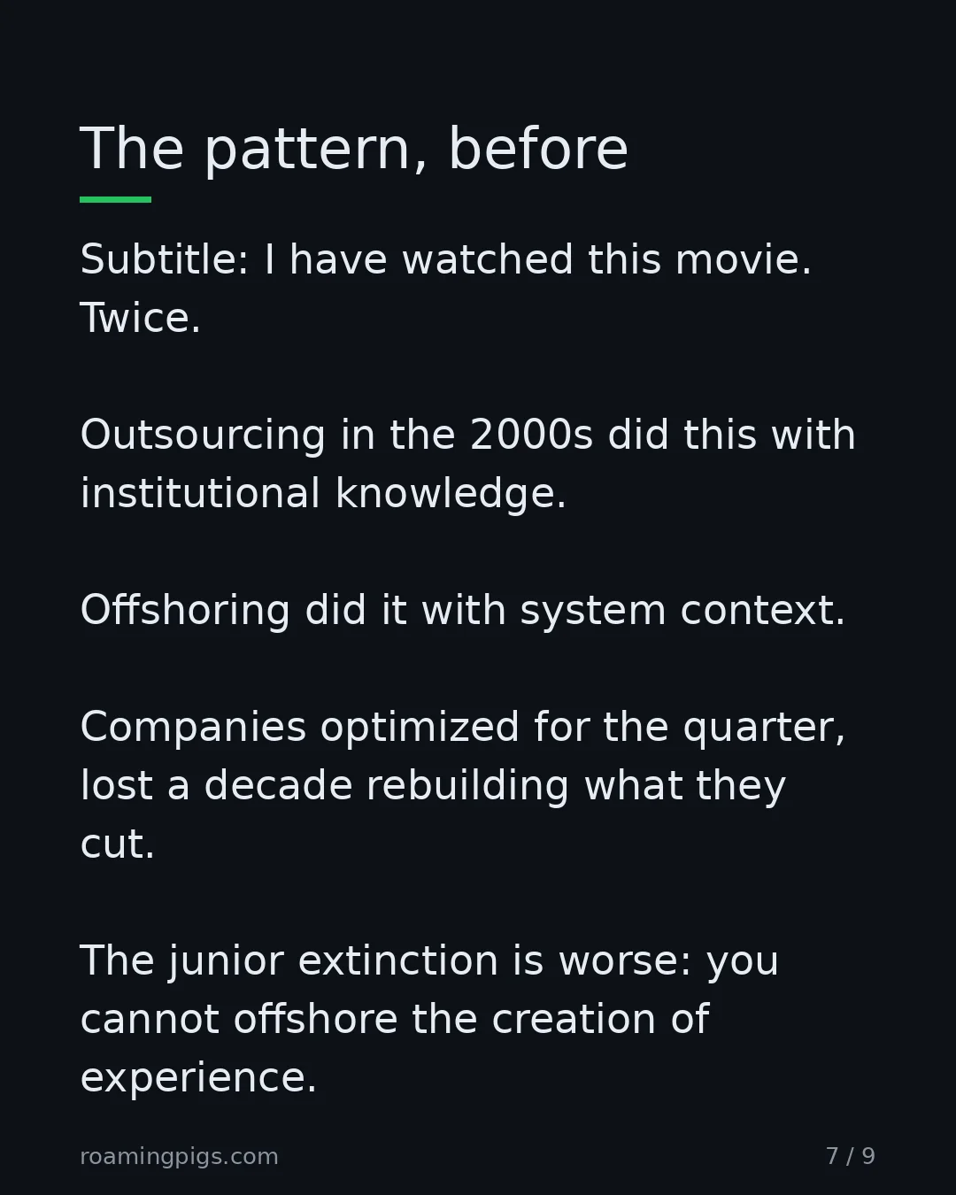 Slide 7 of 9: I have watched this movie. Twice. Outsourcing in the 2000s did this with institutional knowledge. Offshoring did it with system context.…