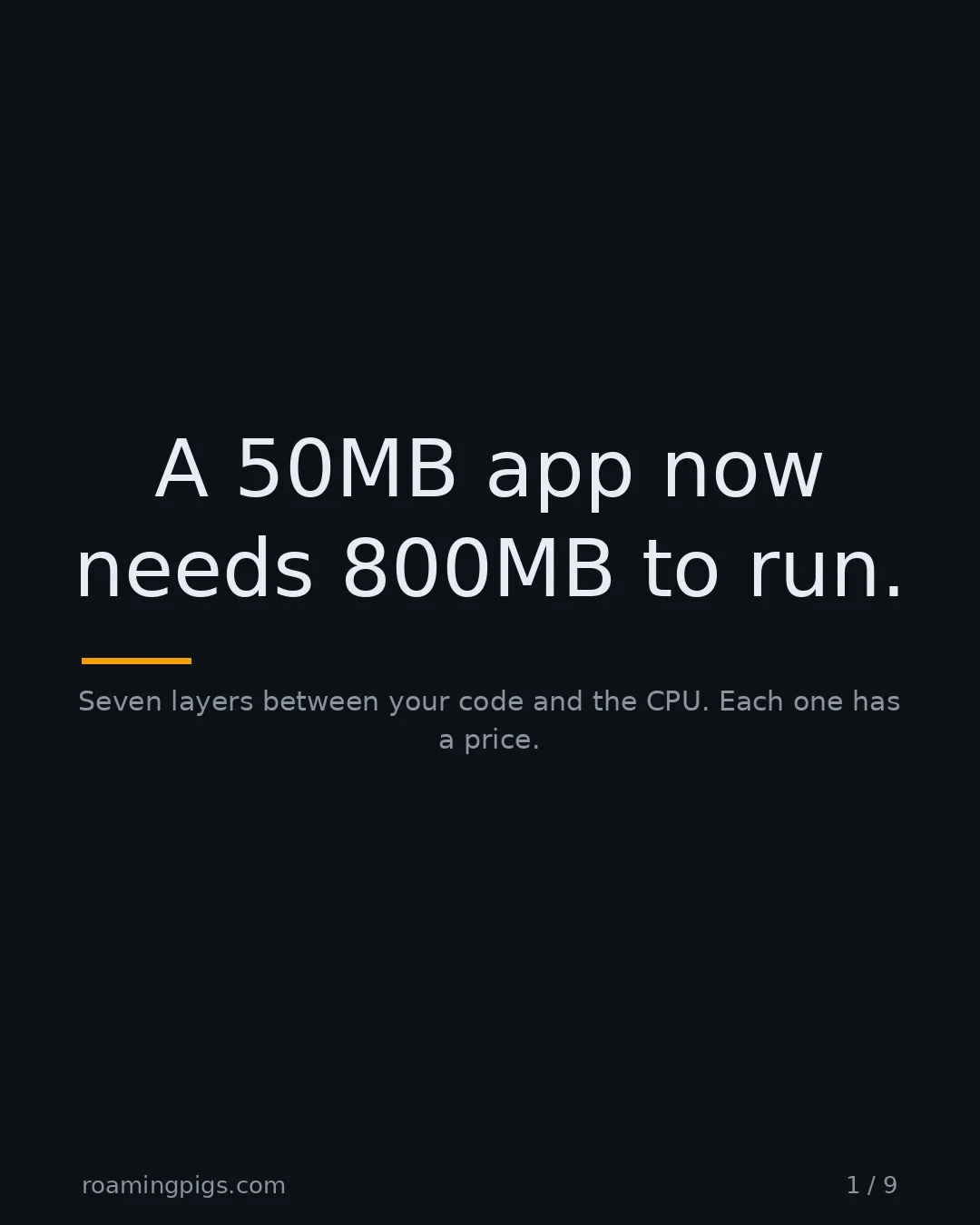 Slide 1 of 9: A 50MB app now needs 800MB to run.. Seven layers between your code and the CPU. Each one has a price
