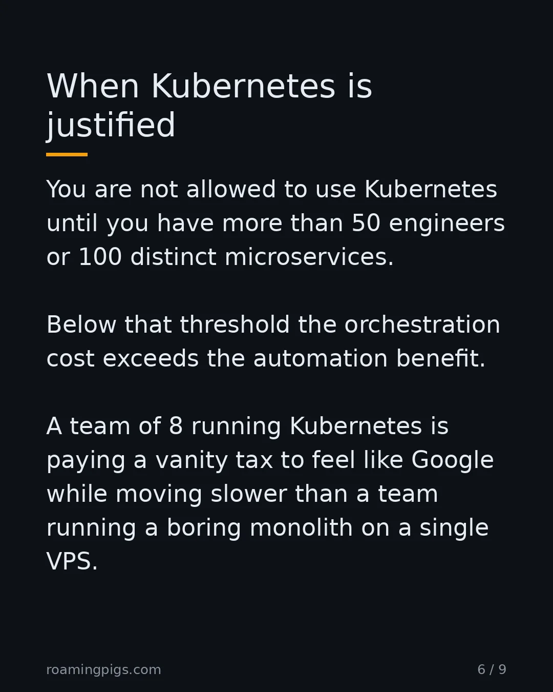 Slide 6 of 9: When Kubernetes is justified. You are not allowed to use Kubernetes until you have more than 50 engineers or 100 distinct microservices.…