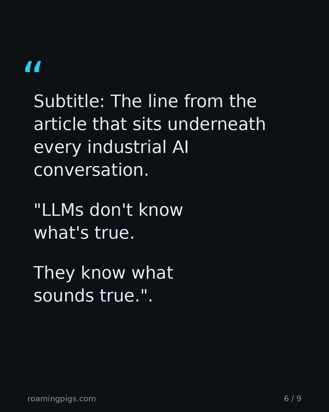 Slide 6 of 9: Quote: "LLMs don't know what's true. They know what sounds true." The line from the article that sits underneath every industrial AI…