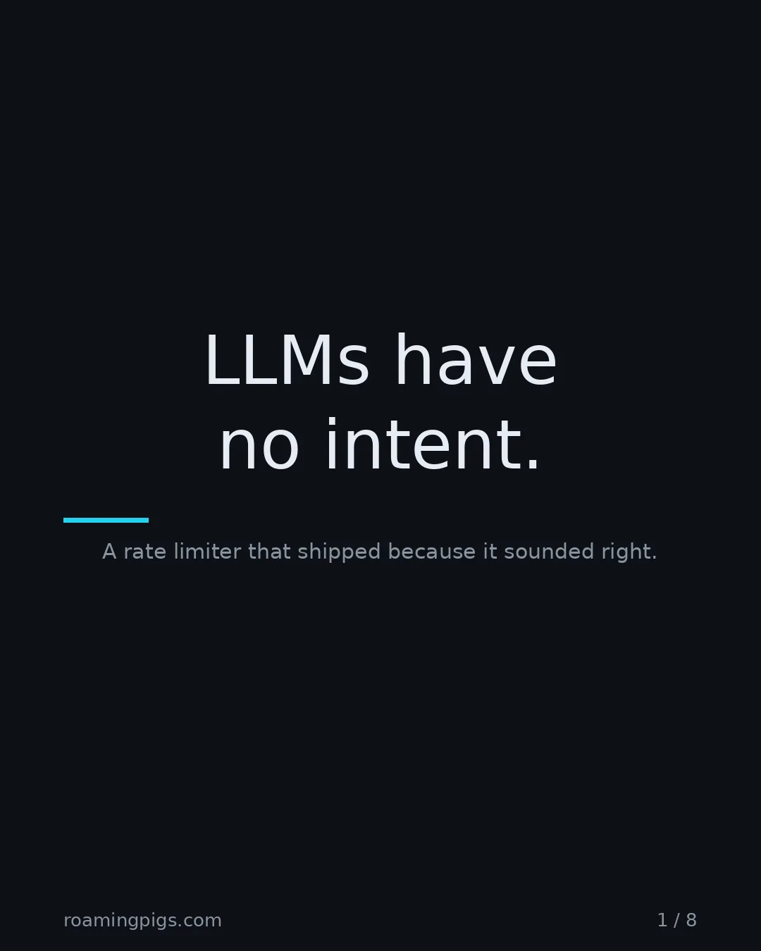 Slide 1 of 8: LLMs have no intent.. A rate limiter that shipped because it sounded right