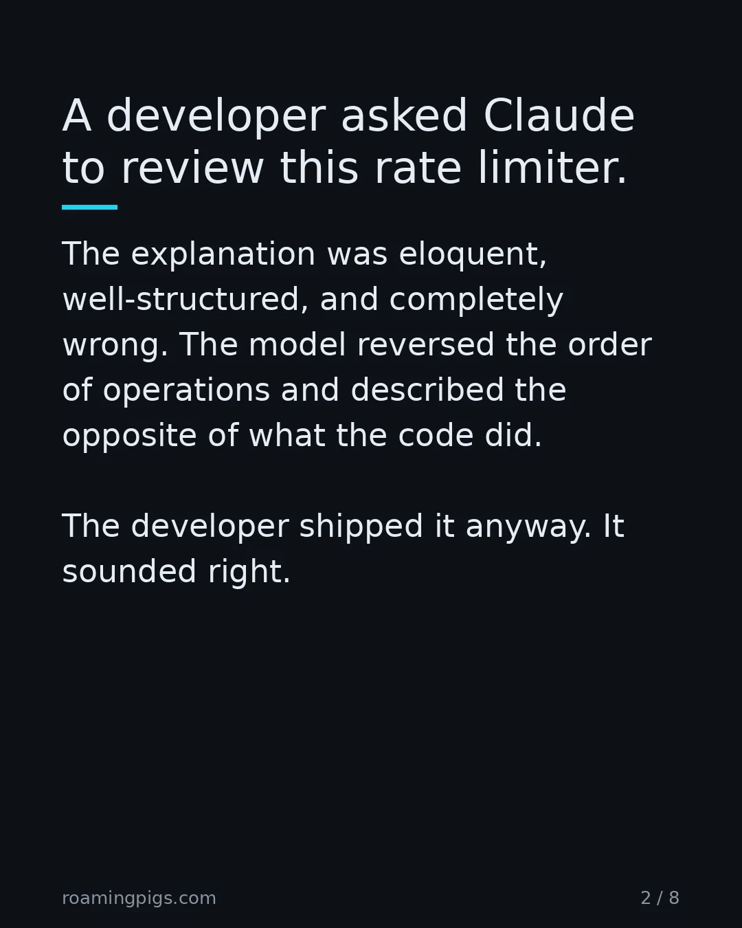 Slide 2 of 8: A developer asked Claude to review this rate limiter. The explanation was eloquent, well-structured, and completely wrong. The model…