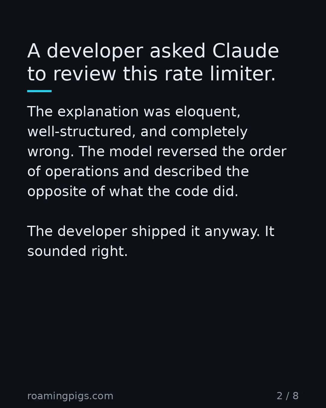 Slide 2 of 8: A developer asked Claude to review this rate limiter. The explanation was eloquent, well-structured, and completely wrong. The model…