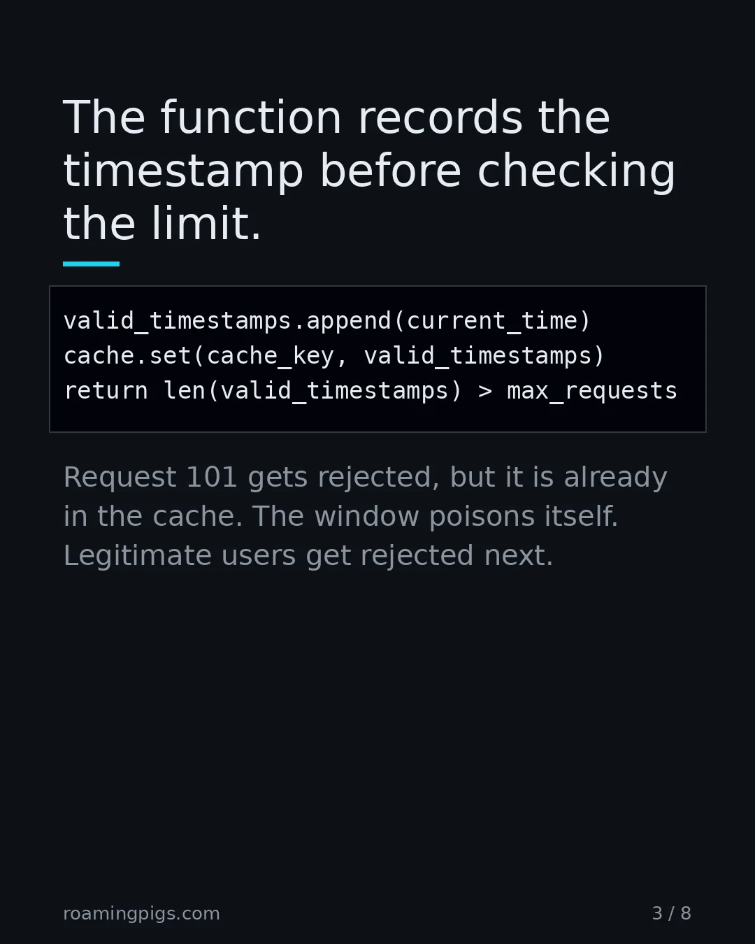 Slide 3 of 8: The function records the timestamp before checking the limit.. Code example. Request 101 gets rejected, but it is already in the cache. The…