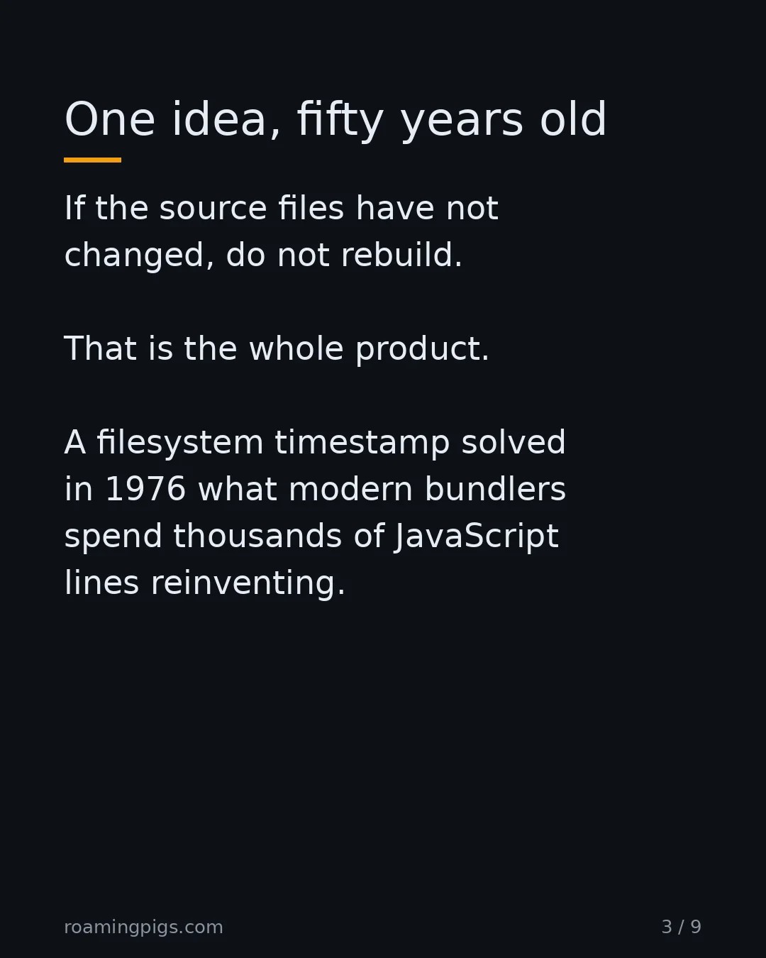 Slide 3 of 9: One idea, fifty years old. If the source files have not changed, do not rebuild. That is the whole product. A filesystem timestamp solved…