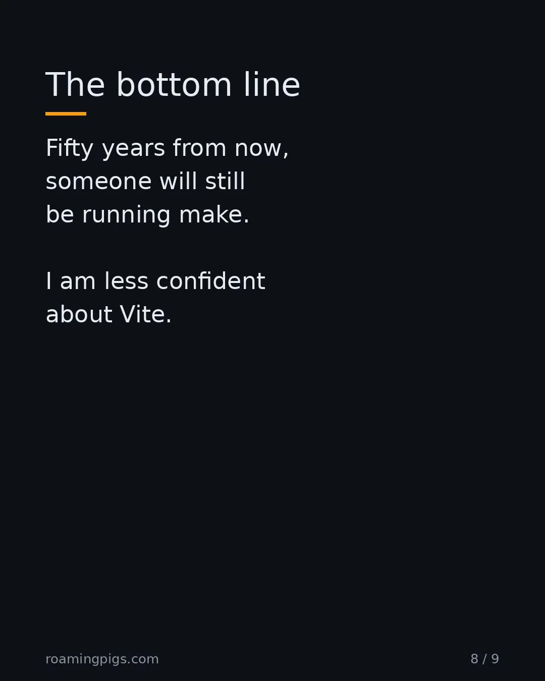 Slide 8 of 9: The bottom line. Fifty years from now, someone will still be running make. I am less confident about Vite