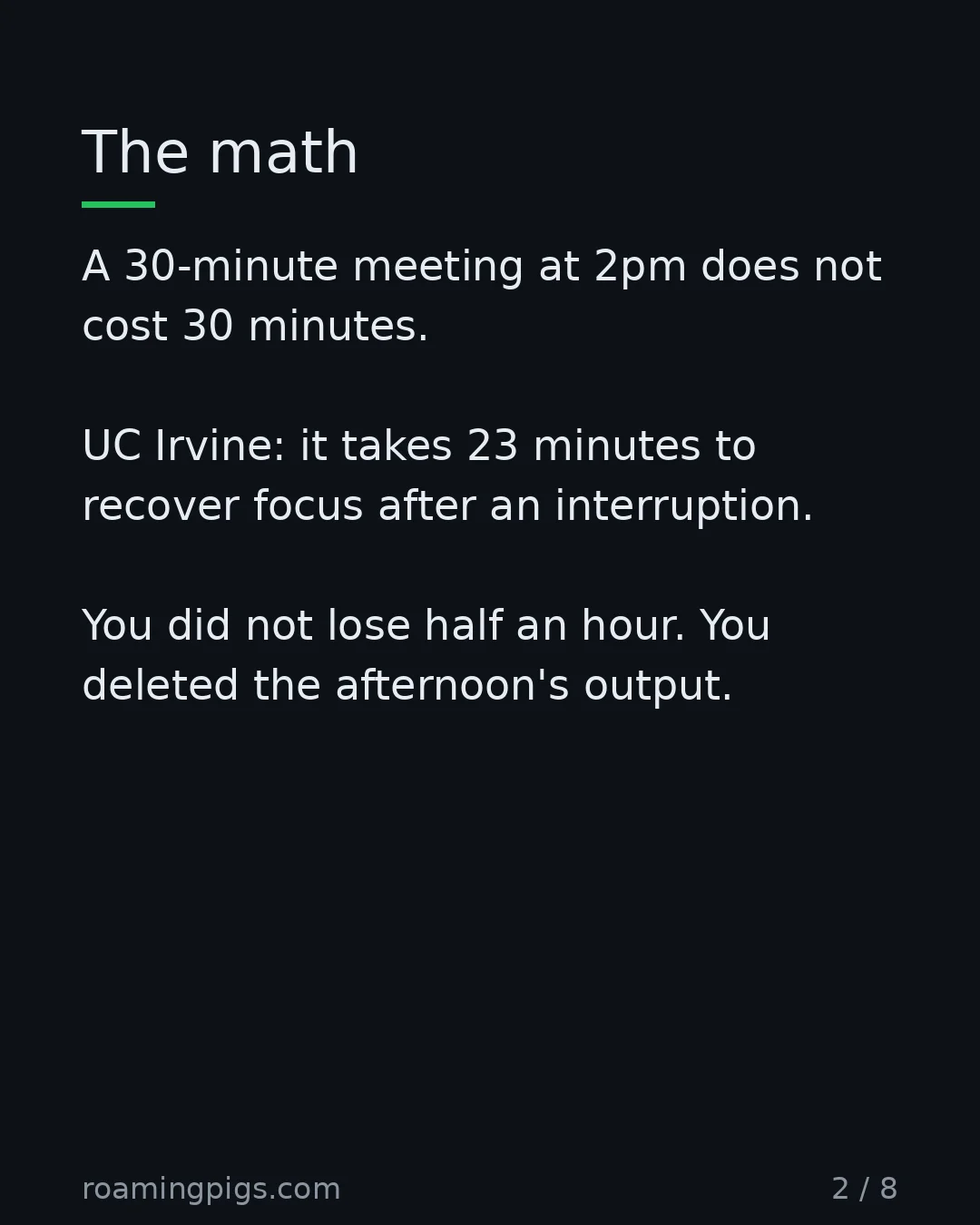 Slide 2 of 8: The math. A 30-minute meeting at 2pm does not cost 30 minutes. UC Irvine: it takes 23 minutes to recover focus after an interruption. You…