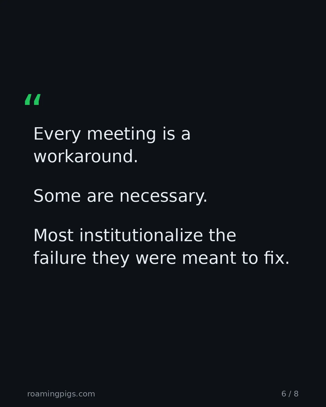 Slide 6 of 8: Quote: Every meeting is a workaround. Some are necessary. Most institutionalize the failure they were meant to fix.