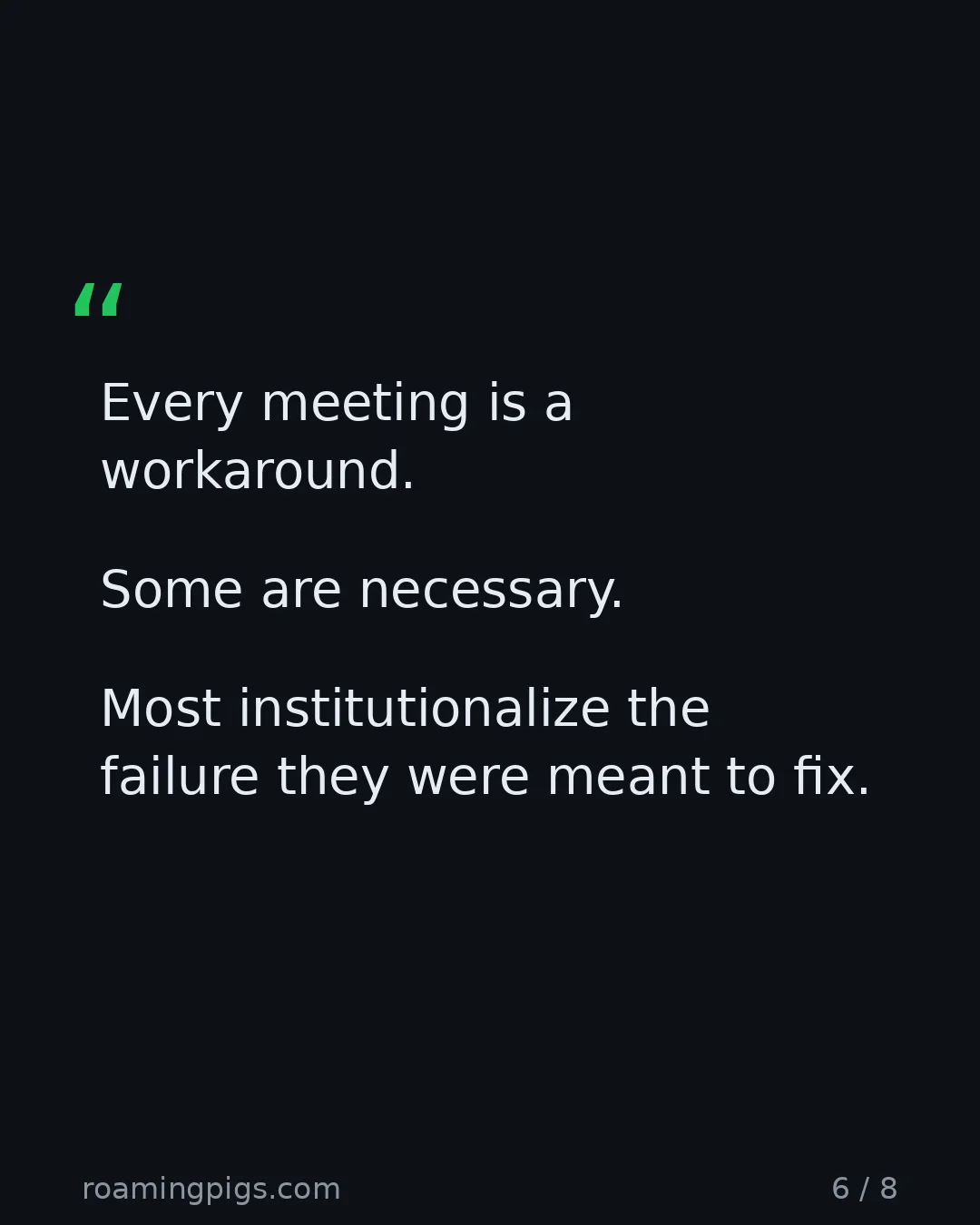 Slide 6 of 8: Quote: Every meeting is a workaround. Some are necessary. Most institutionalize the failure they were meant to fix.