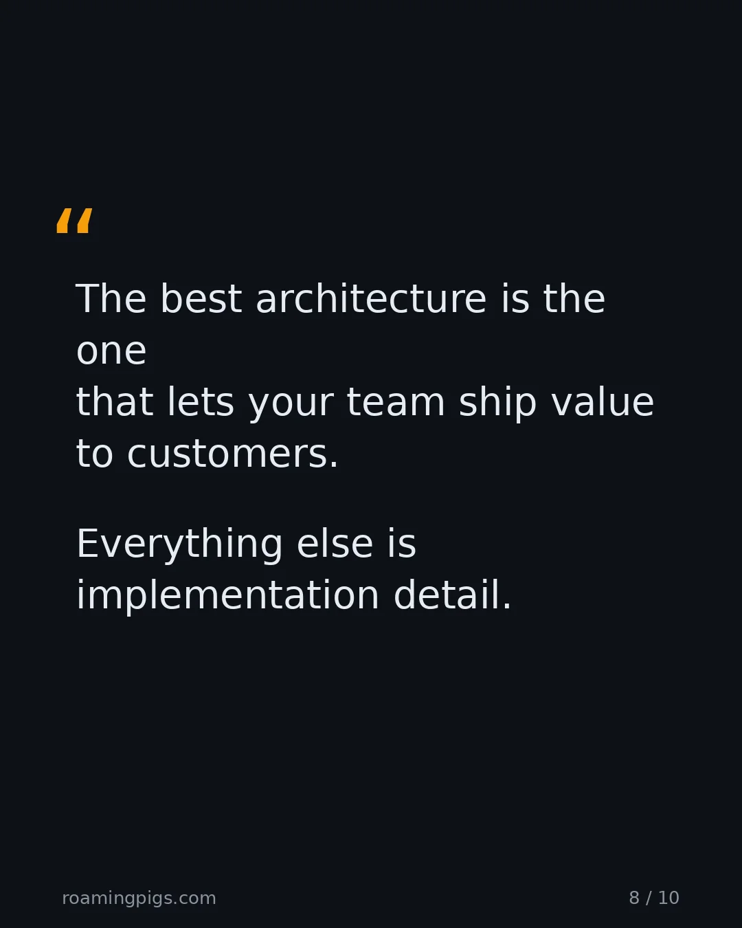 Slide 8 of 10: Quote: The best architecture is the one that lets your team ship value to customers. Everything else is implementation detail.
