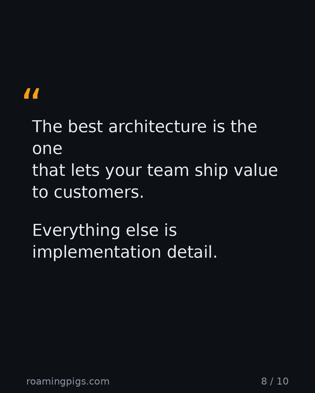 Slide 8 of 10: Quote: The best architecture is the one that lets your team ship value to customers. Everything else is implementation detail.