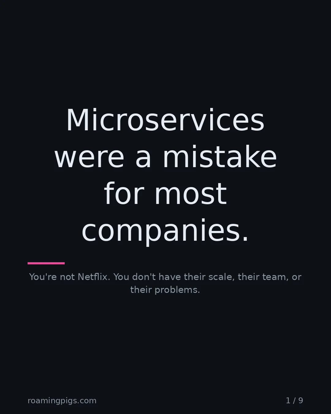 Slide 1 of 9: Microservices were a mistake for most companies.. You're not Netflix. You don't have their scale, their team, or their problems