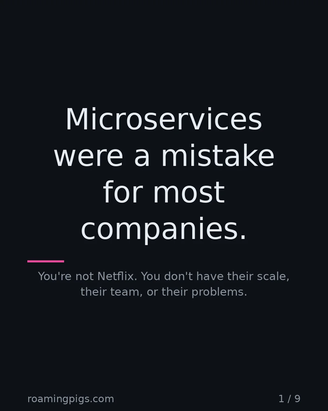 Slide 1 of 9: Microservices were a mistake for most companies.. You're not Netflix. You don't have their scale, their team, or their problems