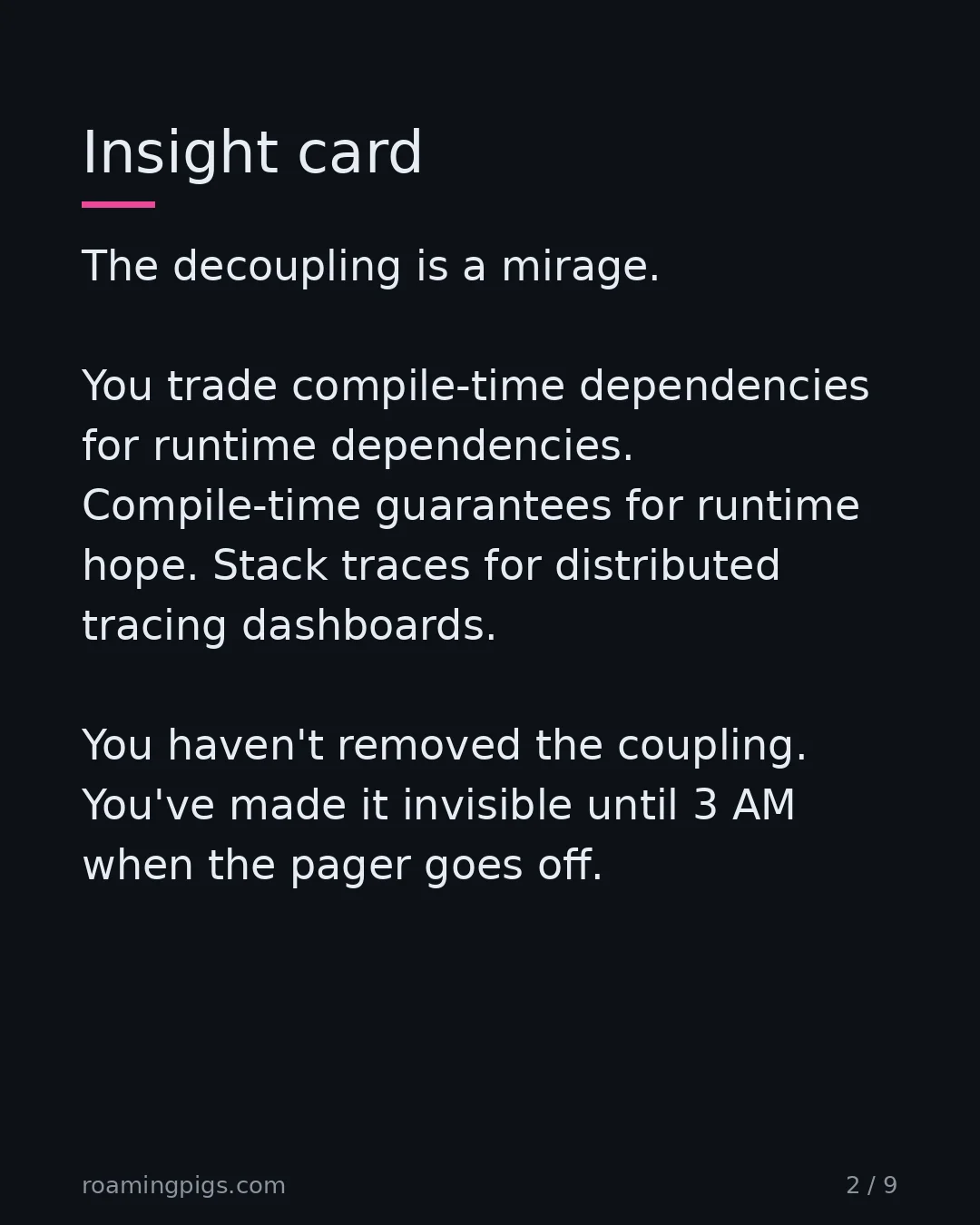 Slide 2 of 9: Insight card. The decoupling is a mirage. You trade compile-time dependencies for runtime dependencies. Compile-time guarantees for runtime…