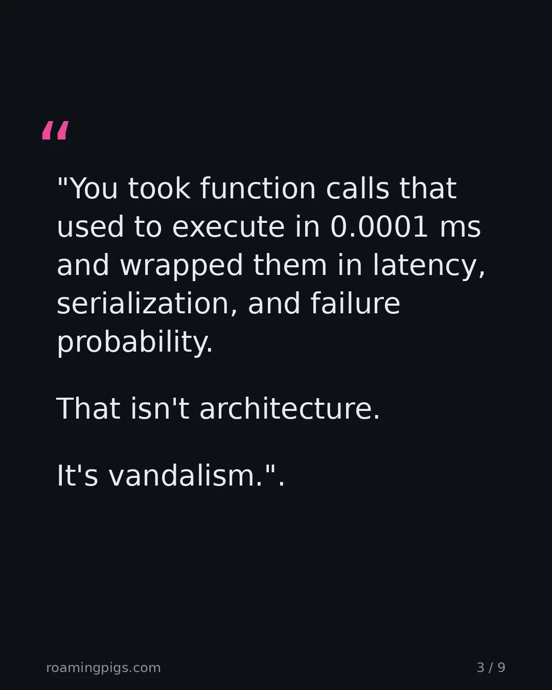 Slide 3 of 9: Quote: "You took function calls that used to execute in 0.0001 ms and wrapped them in latency, serialization, and failure probability. That…