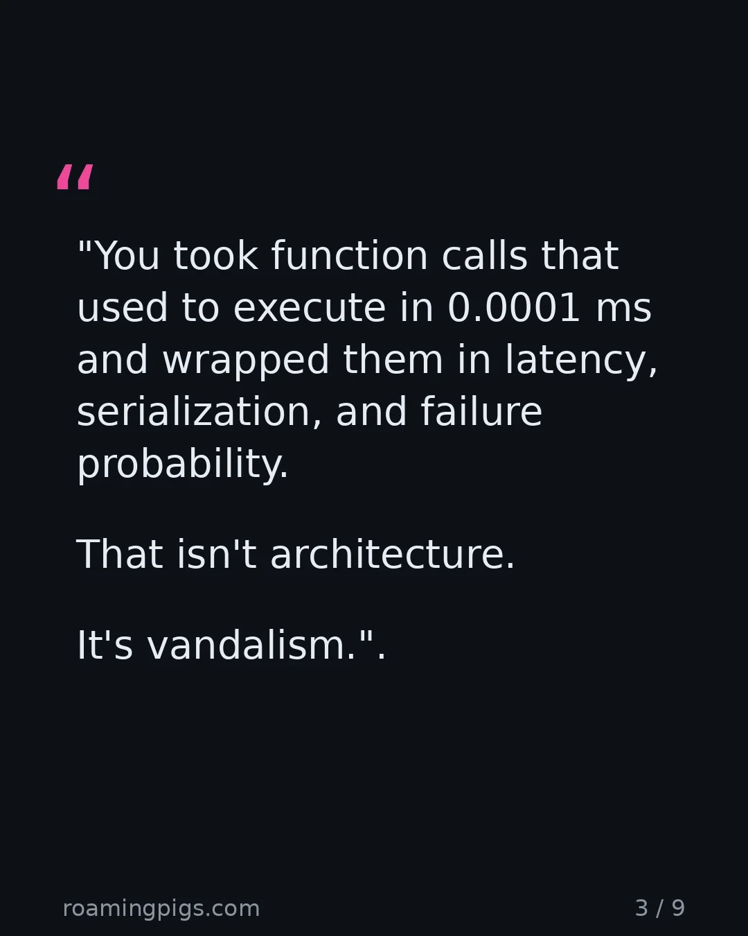Slide 3 of 9: Quote: "You took function calls that used to execute in 0.0001 ms and wrapped them in latency, serialization, and failure probability. That…