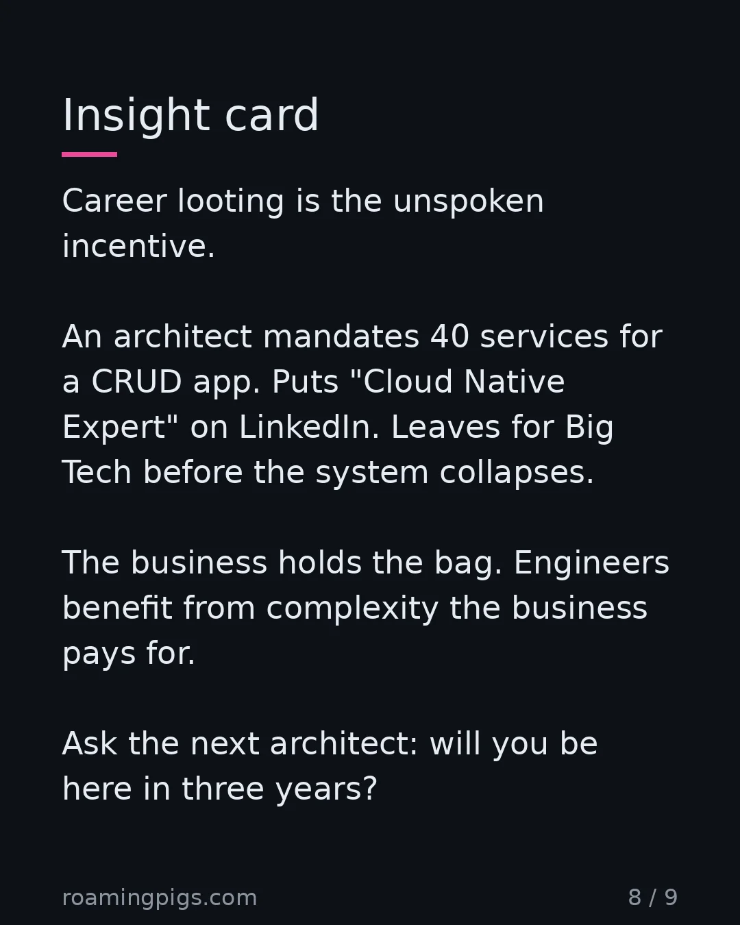 Slide 8 of 9: Insight card. Career looting is the unspoken incentive. An architect mandates 40 services for a CRUD app. Puts "Cloud Native Expert" on…