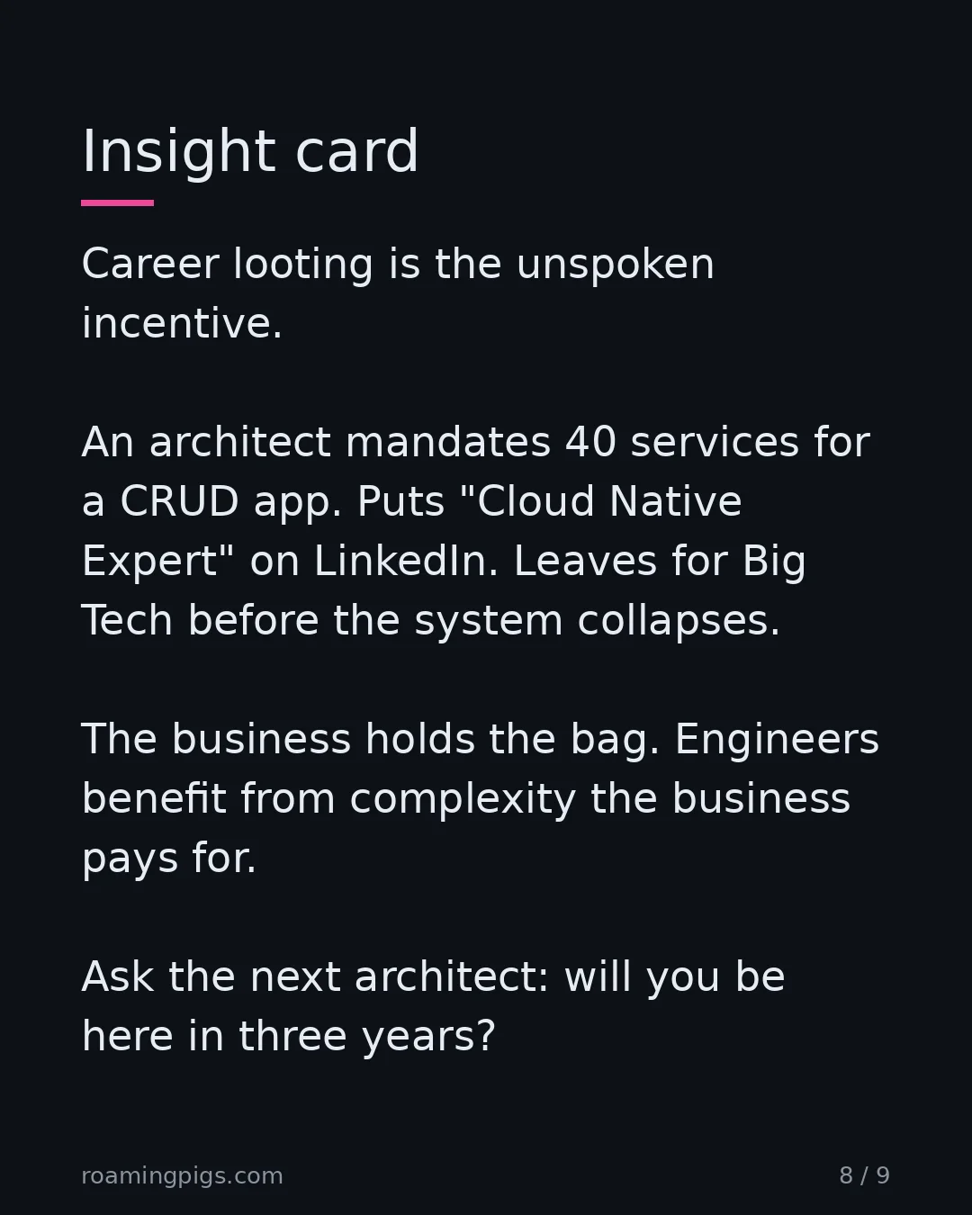 Slide 8 of 9: Insight card. Career looting is the unspoken incentive. An architect mandates 40 services for a CRUD app. Puts "Cloud Native Expert" on…