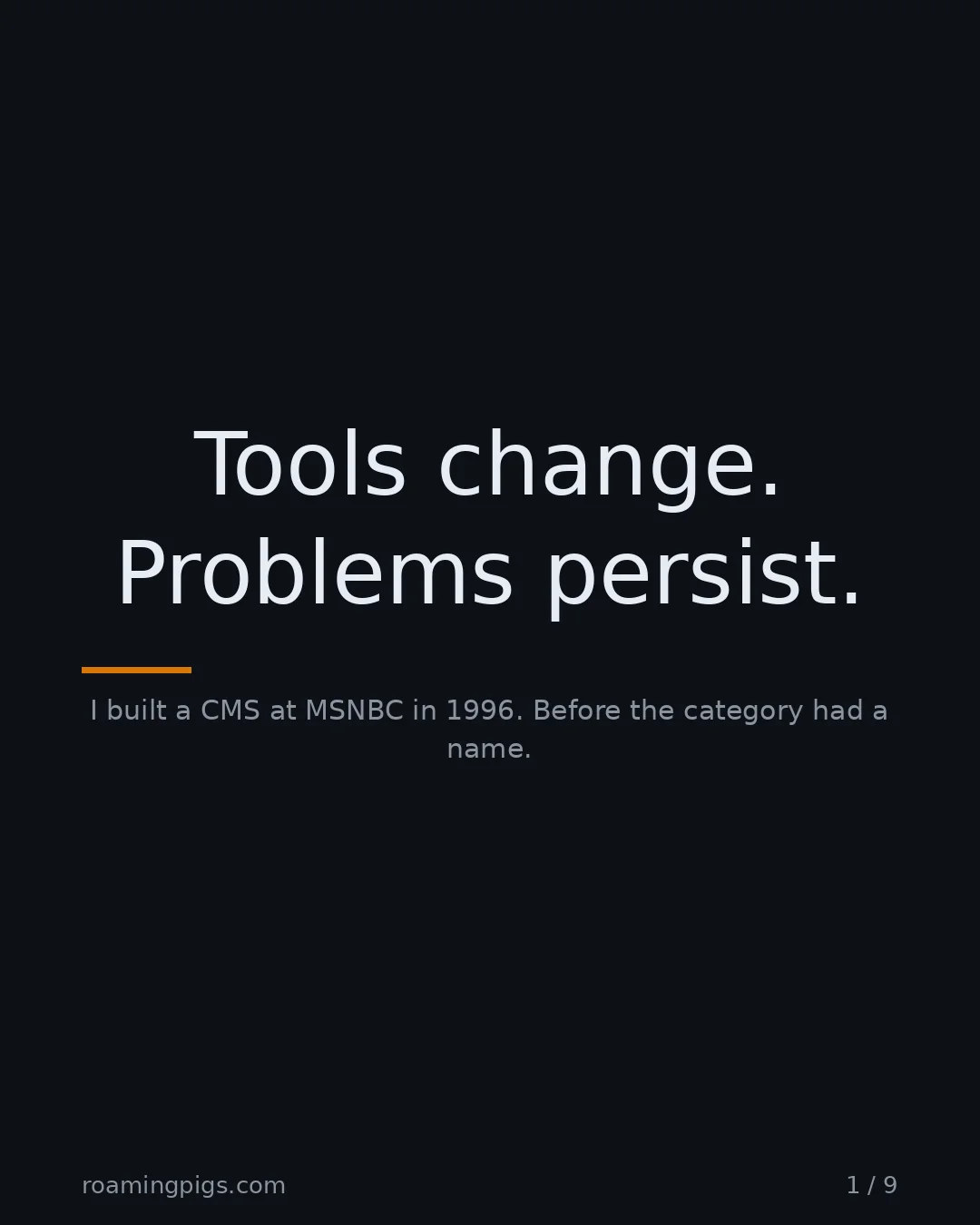 Slide 1 of 9: Tools change. Problems persist.. I built a CMS at MSNBC in 1996. Before the category had a name