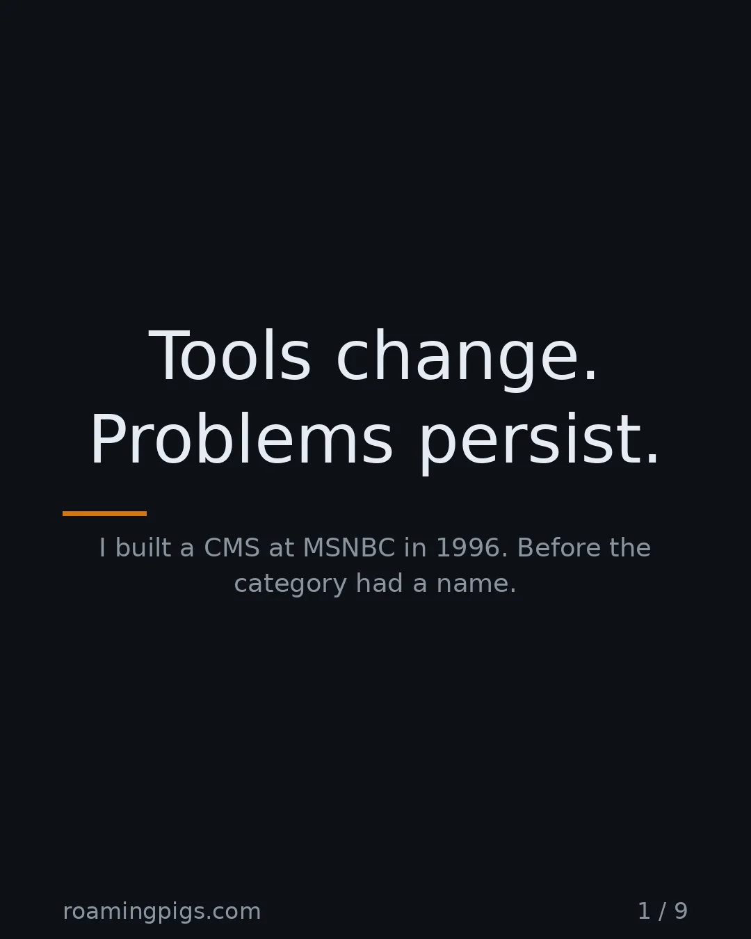 Slide 1 of 9: Tools change. Problems persist.. I built a CMS at MSNBC in 1996. Before the category had a name