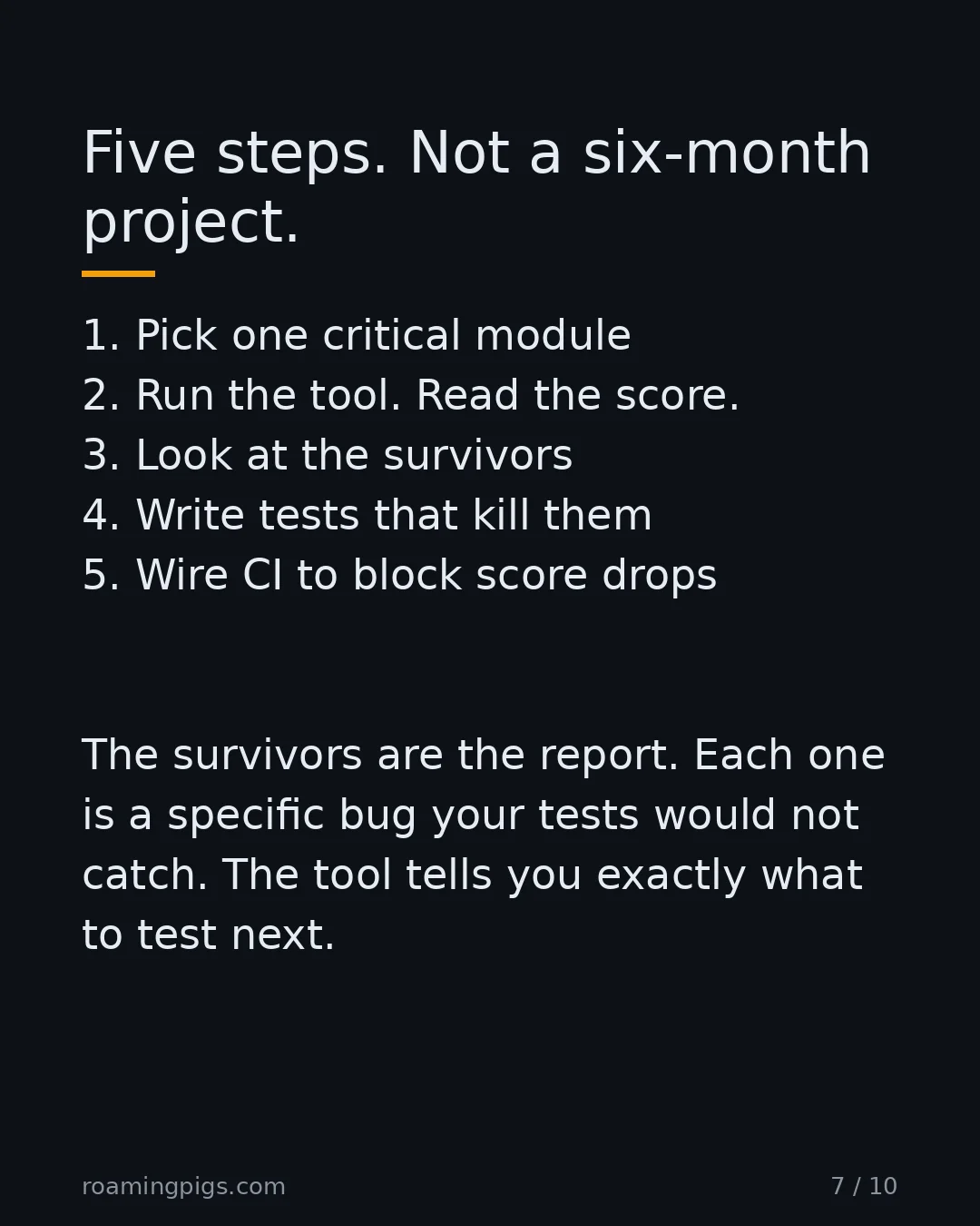 Slide 7 of 10: Five steps. Not a six-month project. 1. Pick one critical module 2. Run the tool. Read the score. 3. Look at the survivors 4. Write tests…