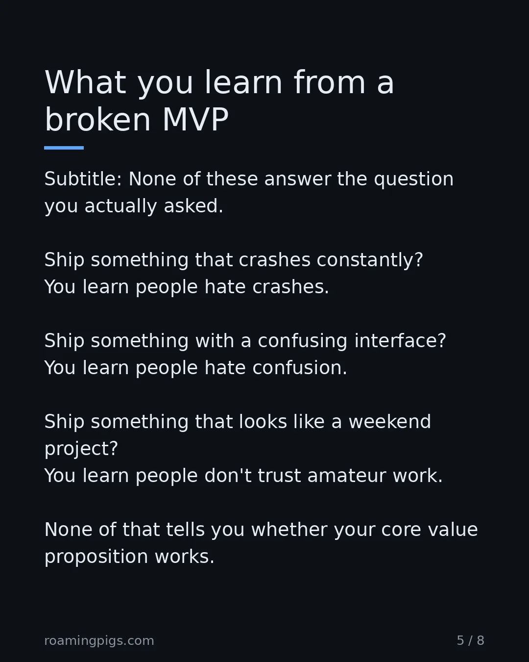 Slide 5 of 8: None of these answer the question you actually asked. Ship something that crashes constantly? You learn people hate crashes. Ship something…