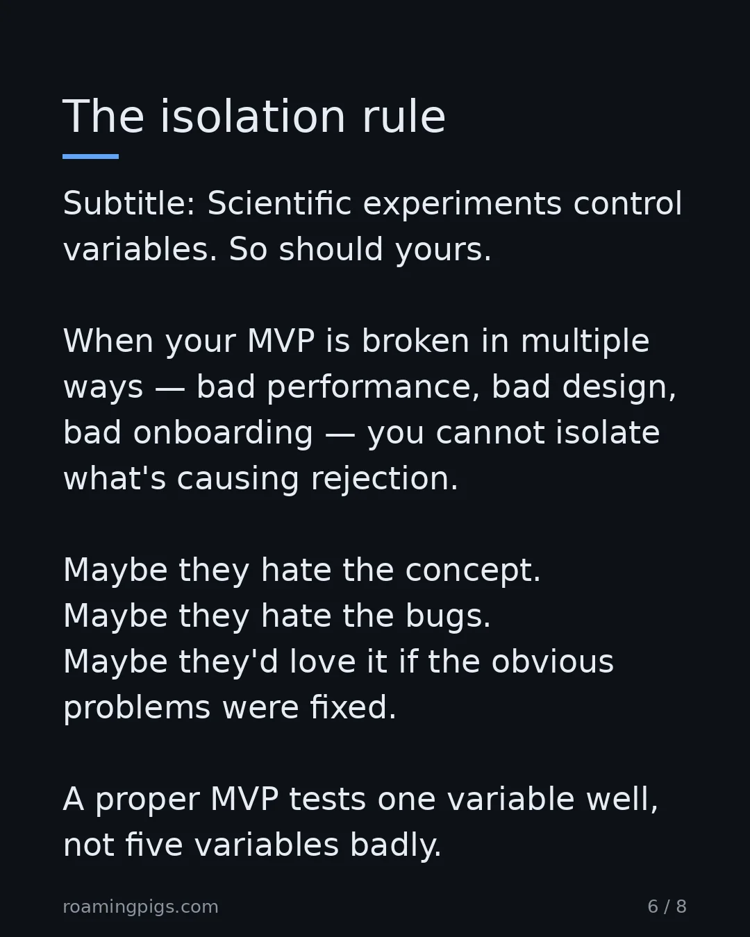 Slide 6 of 8: Scientific experiments control variables. So should yours. When your MVP is broken in multiple ways — bad performance, bad design, bad…