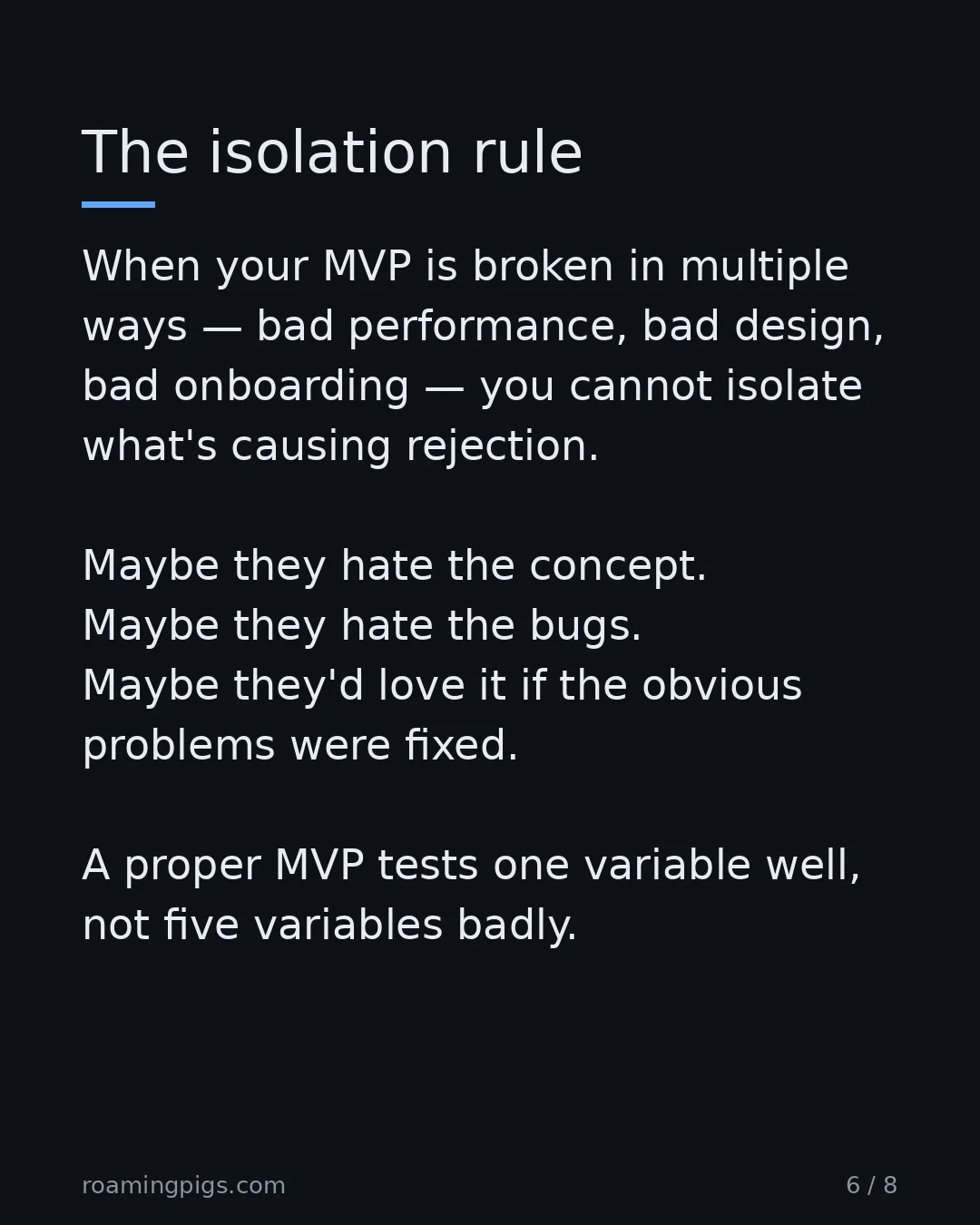 Slide 6 of 8: Scientific experiments control variables. So should yours. When your MVP is broken in multiple ways — bad performance, bad design, bad…