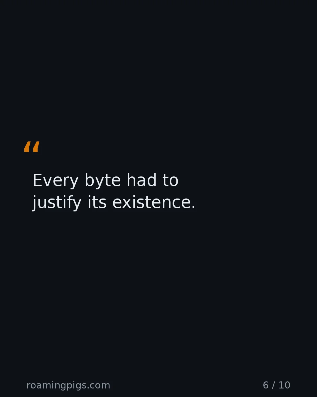 Slide 6 of 10: Quote: Every byte had to justify its existence.