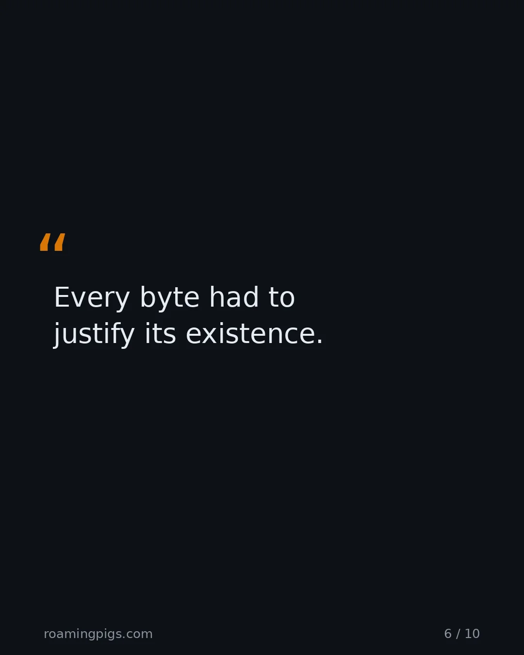 Slide 6 of 10: Quote: Every byte had to justify its existence.