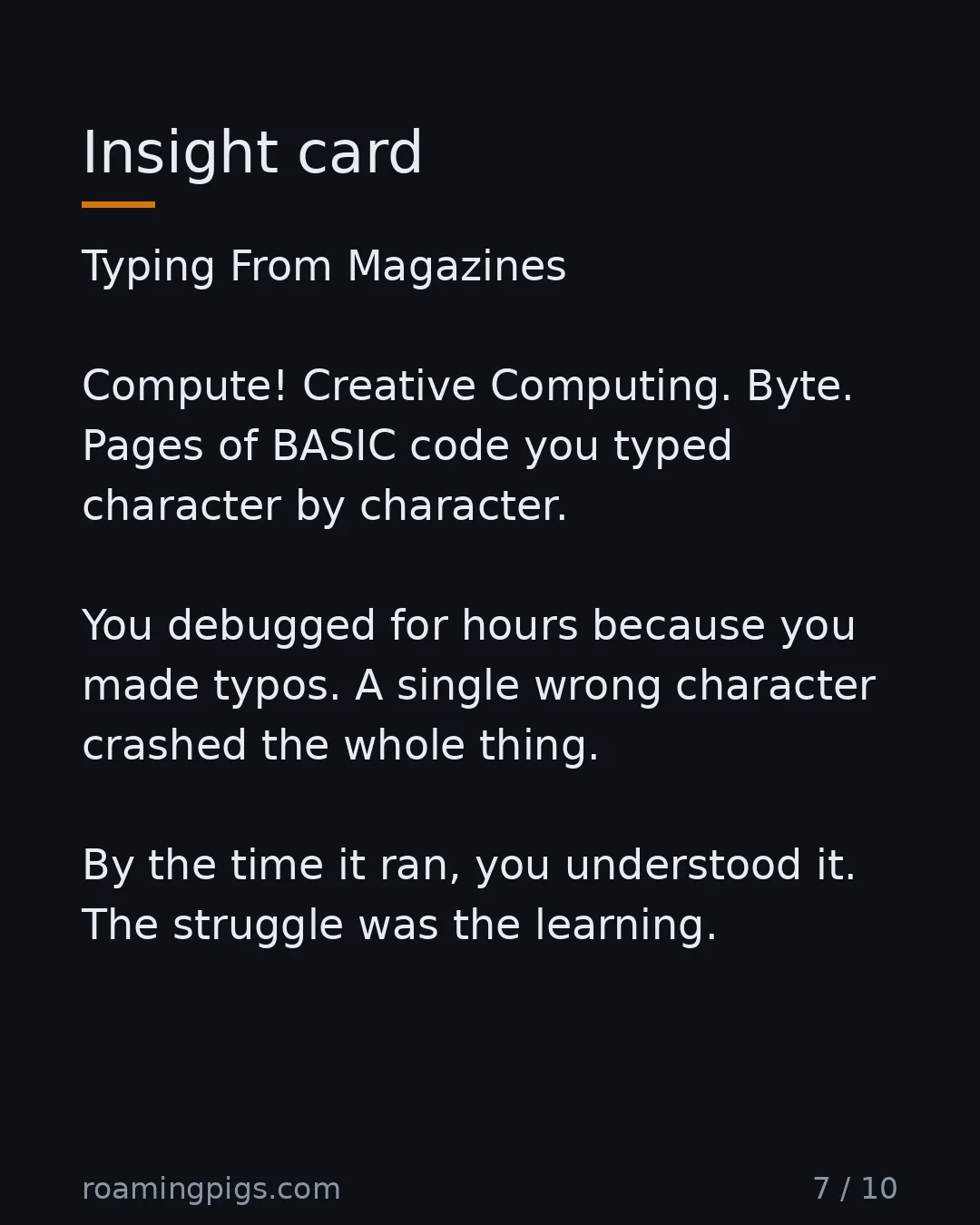 Slide 7 of 10: Insight card. Typing From Magazines Compute! Creative Computing. Byte. Pages of BASIC code you typed character by character. You debugged…