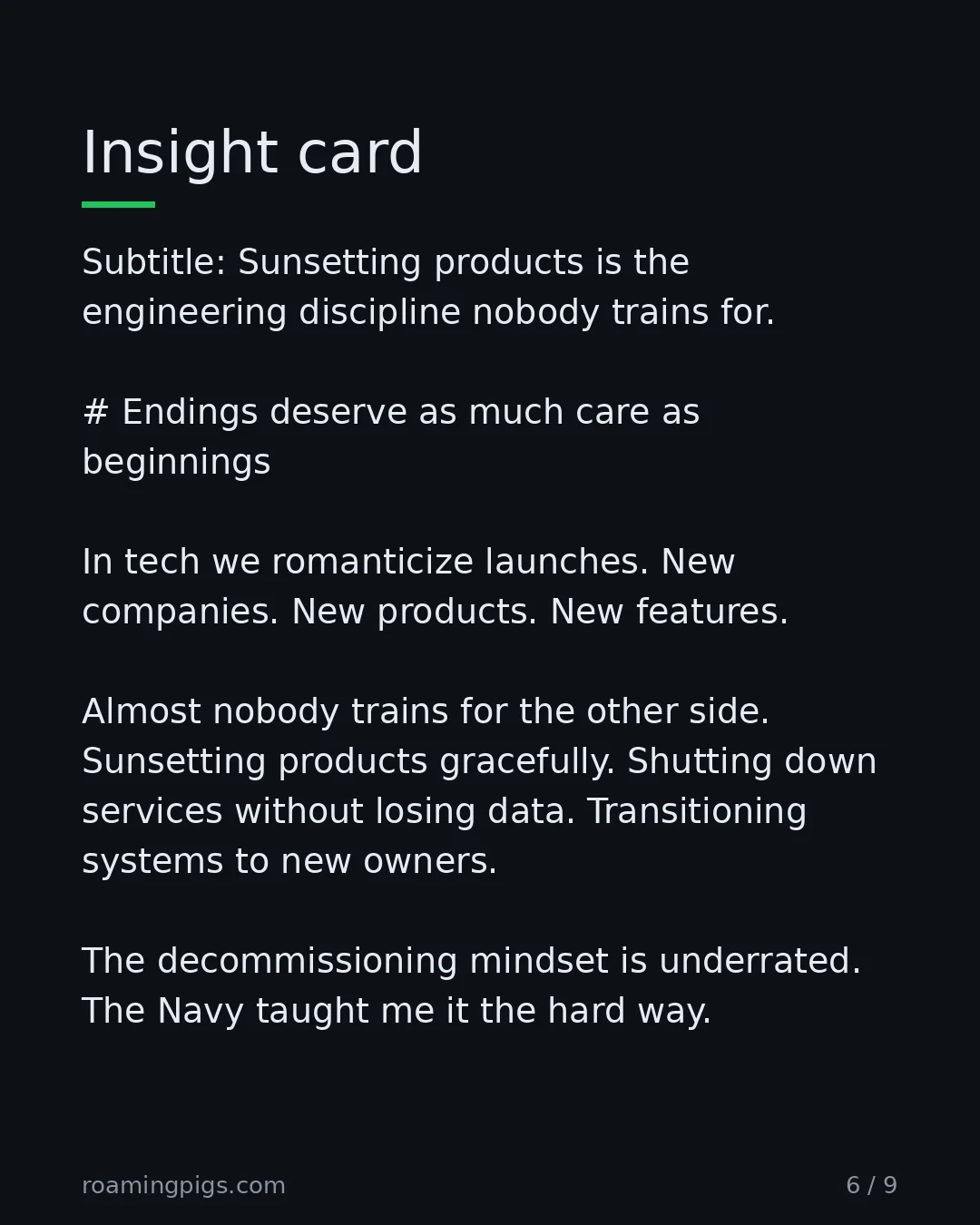 Slide 6 of 9: Sunsetting products is the engineering discipline nobody trains for. # Endings deserve as much care as beginnings In tech we romanticize…