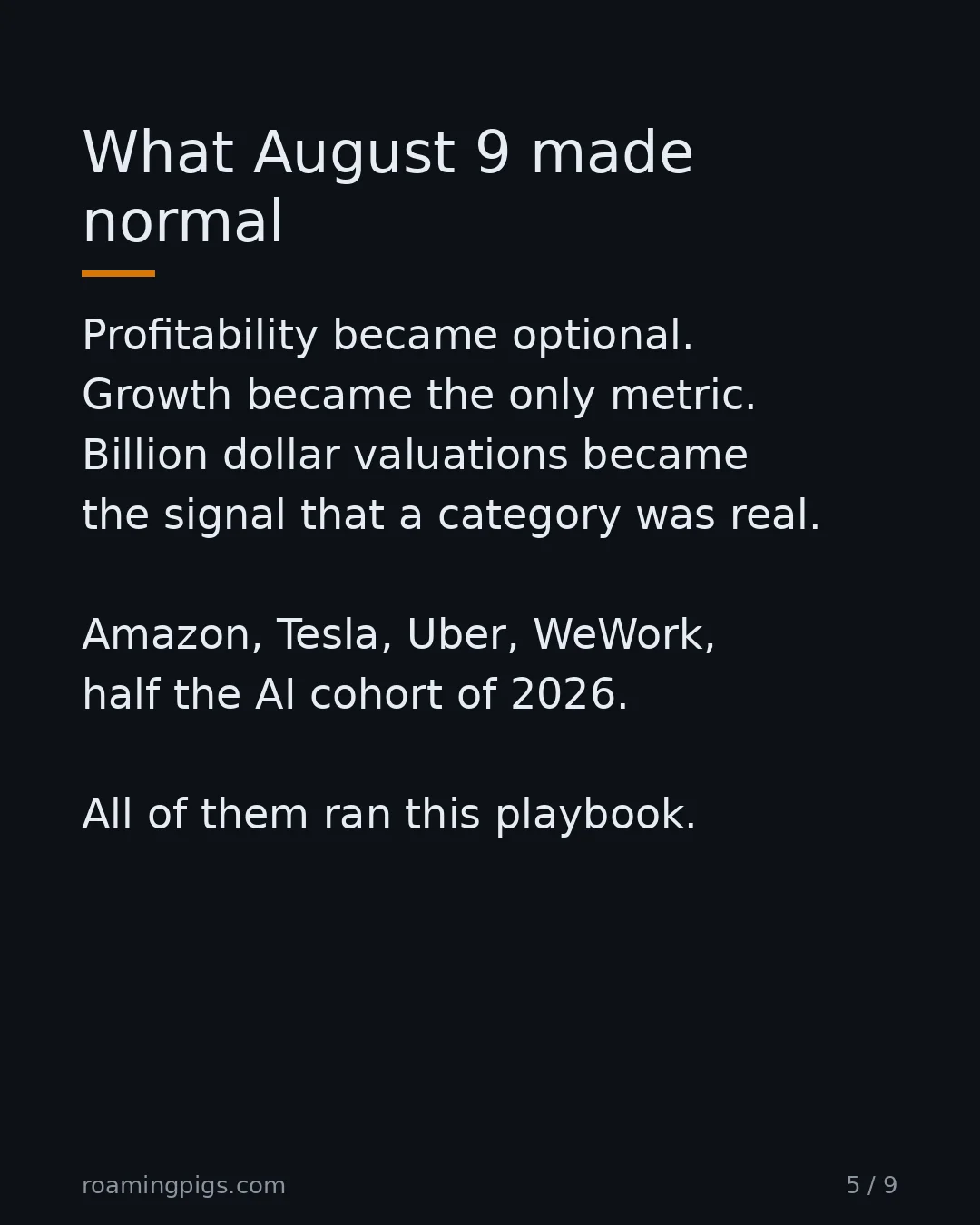 Slide 5 of 9: What August 9 made normal. Profitability became optional. Growth became the only metric. Billion dollar valuations became the signal that a…
