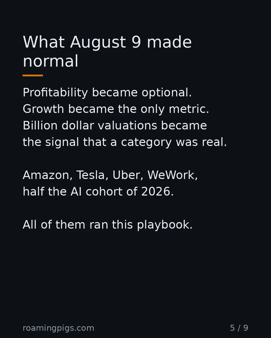 Slide 5 of 9: What August 9 made normal. Profitability became optional. Growth became the only metric. Billion dollar valuations became the signal that a…