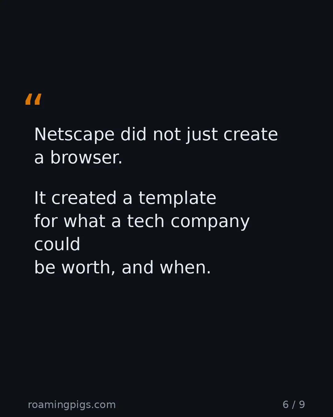 Slide 6 of 9: Quote: Netscape did not just create a browser. It created a template for what a tech company could be worth, and when.