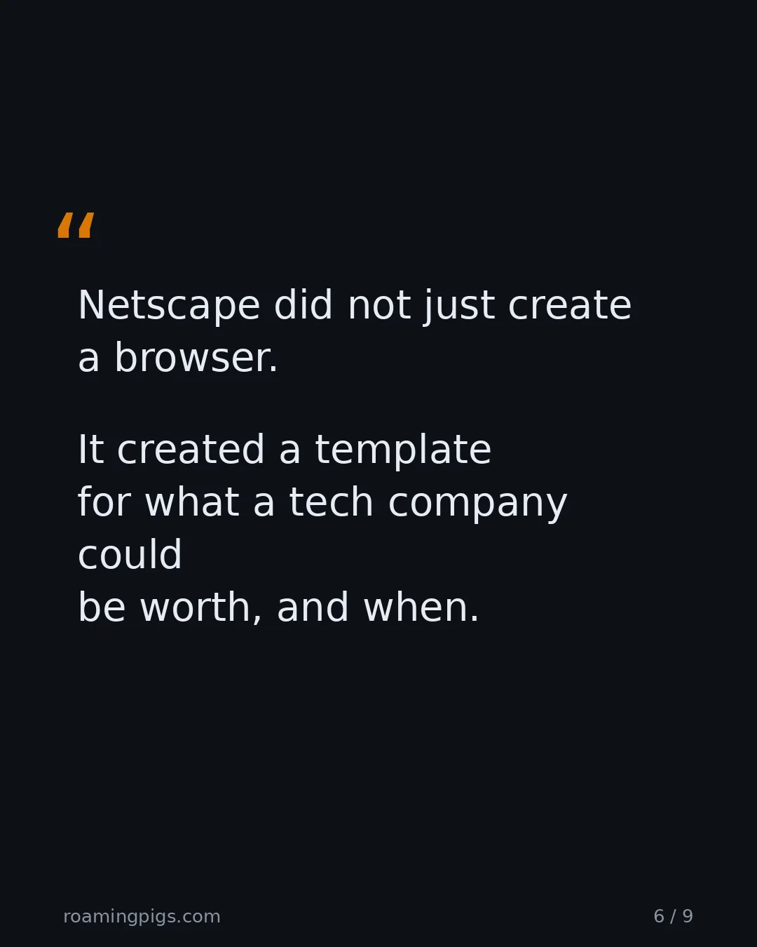 Slide 6 of 9: Quote: Netscape did not just create a browser. It created a template for what a tech company could be worth, and when.