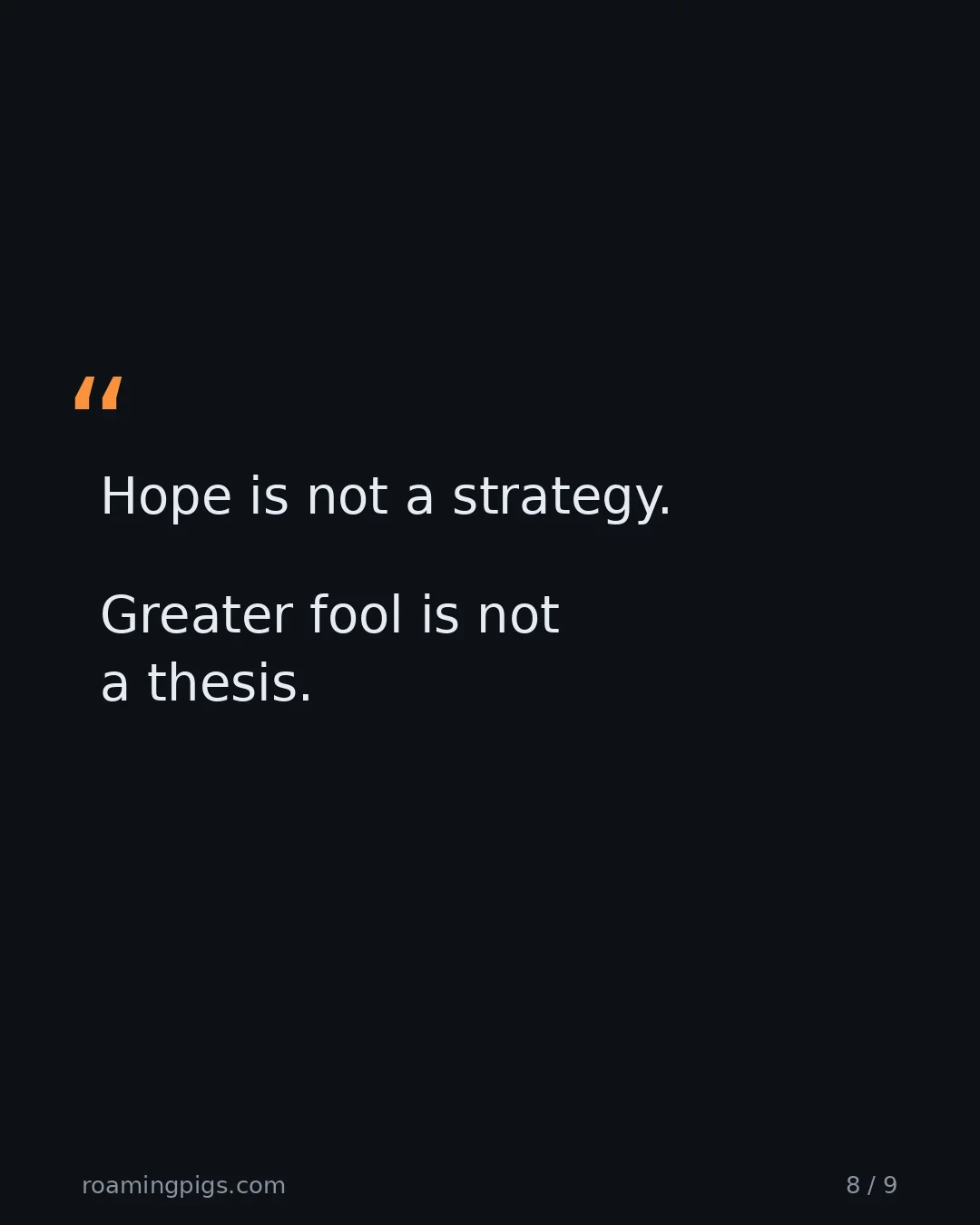 Slide 8 of 9: Quote: Hope is not a strategy. Greater fool is not a thesis.